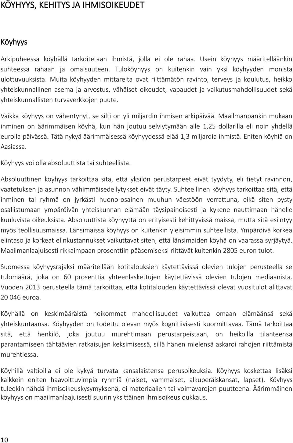 Muita köyhyyden mittareita ovat riittämätön ravinto, terveys ja koulutus, heikko yhteiskunnallinen asema ja arvostus, vähäiset oikeudet, vapaudet ja vaikutusmahdollisuudet sekä yhteiskunnallisten