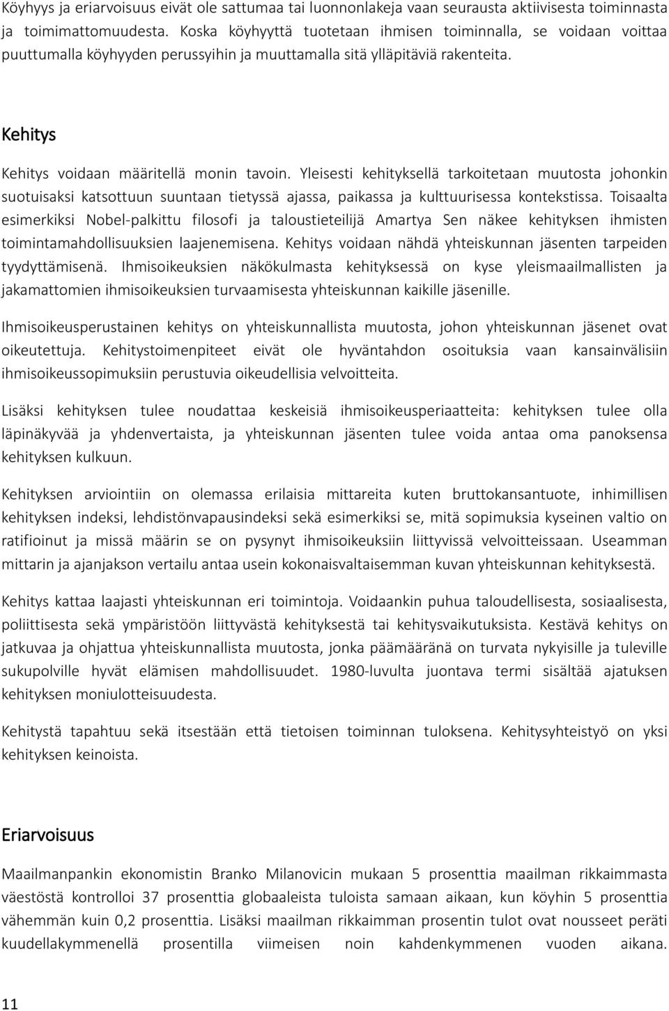 Yleisesti kehityksellä tarkoitetaan muutosta johonkin suotuisaksi katsottuun suuntaan tietyssä ajassa, paikassa ja kulttuurisessa kontekstissa.