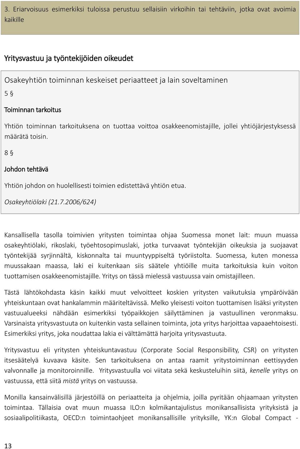 8 Johdon tehtävä Yhtiön johdon on huolellisesti toimien edistettävä yhtiön etua. Osakeyhtiölaki (21.7.