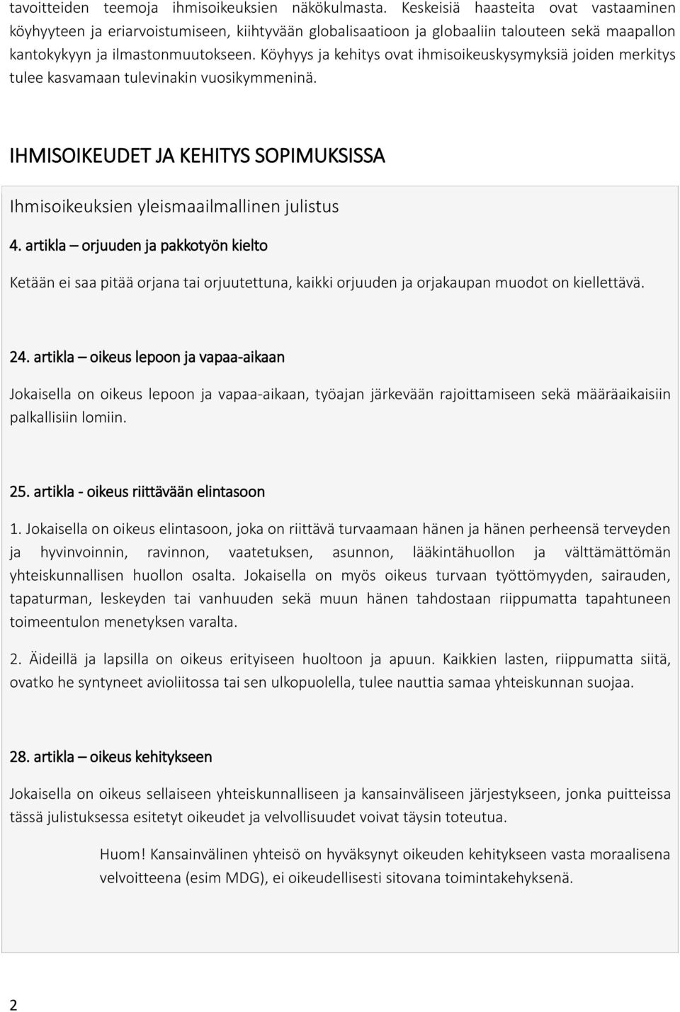 Köyhyys ja kehitys ovat ihmisoikeuskysymyksiä joiden merkitys tulee kasvamaan tulevinakin vuosikymmeninä. IHMISOIKEUDET JA KEHITYS SOPIMUKSISSA Ihmisoikeuksien yleismaailmallinen julistus 4.