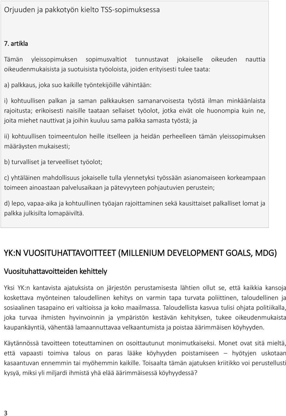 työntekijöille vähintään: i) kohtuullisen palkan ja saman palkkauksen samanarvoisesta työstä ilman minkäänlaista rajoitusta; erikoisesti naisille taataan sellaiset työolot, jotka eivät ole huonompia