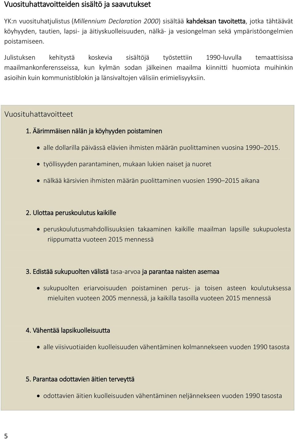 Julistuksen kehitystä koskevia sisältöjä työstettiin 1990-luvulla temaattisissa maailmankonferensseissa, kun kylmän sodan jälkeinen maailma kiinnitti huomiota muihinkin asioihin kuin kommunistiblokin