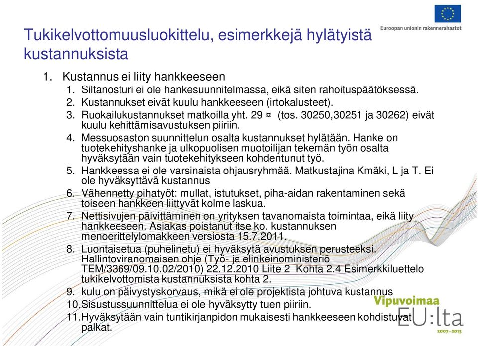 Messuosaston suunnittelun osalta kustannukset hylätään. Hanke on tuotekehityshanke ja ulkopuolisen muotoilijan tekemän työn osalta hyväksytään vain tuotekehitykseen kohdentunut työ. 5.