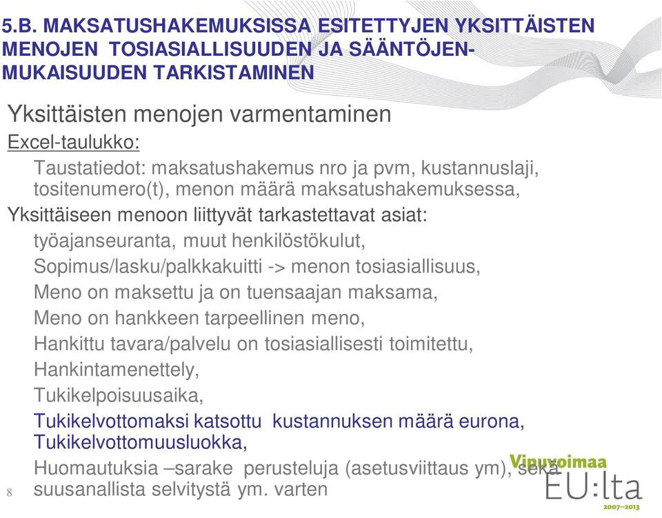 Sopimus/lasku/palkkakuitti -> menon tosiasiallisuus, Meno on maksettu ja on tuensaajan maksama, Meno on hankkeen tarpeellinen meno, Hankittu tavara/palvelu on tosiasiallisesti toimitettu,