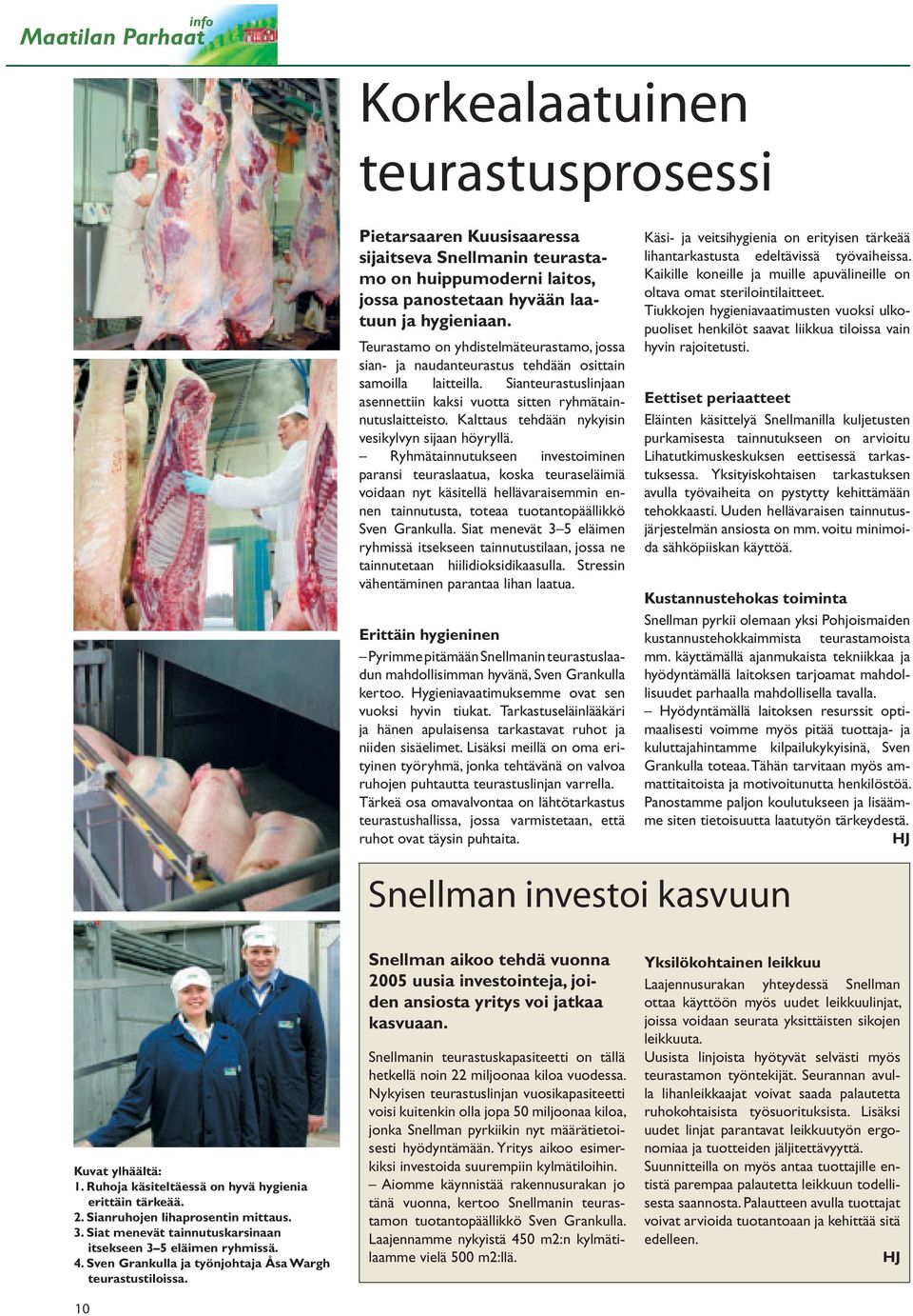Kalttaus tehdään nykyisin vesikylvyn sijaan höyryllä.