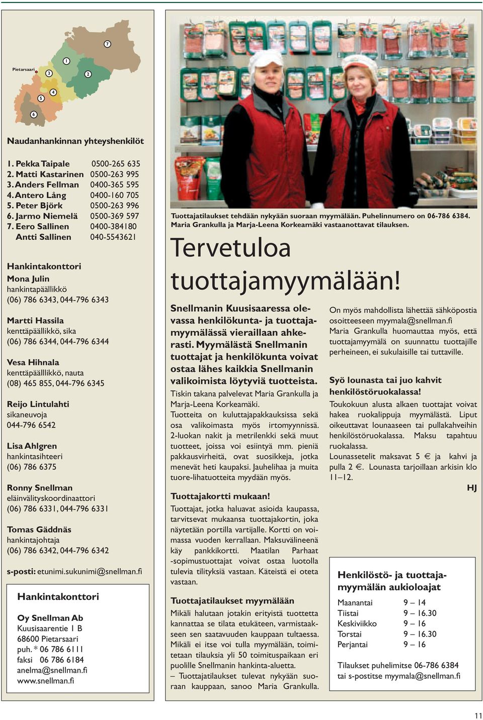 Eero Sallinen 0400-384180 Antti Sallinen 040-5543621 Hankintakonttori Mona Julin hankintapäällikkö (06) 786 6343, 044-796 6343 Martti Hassila kenttäpäällikkö, sika (06) 786 6344, 044-796 6344 Vesa