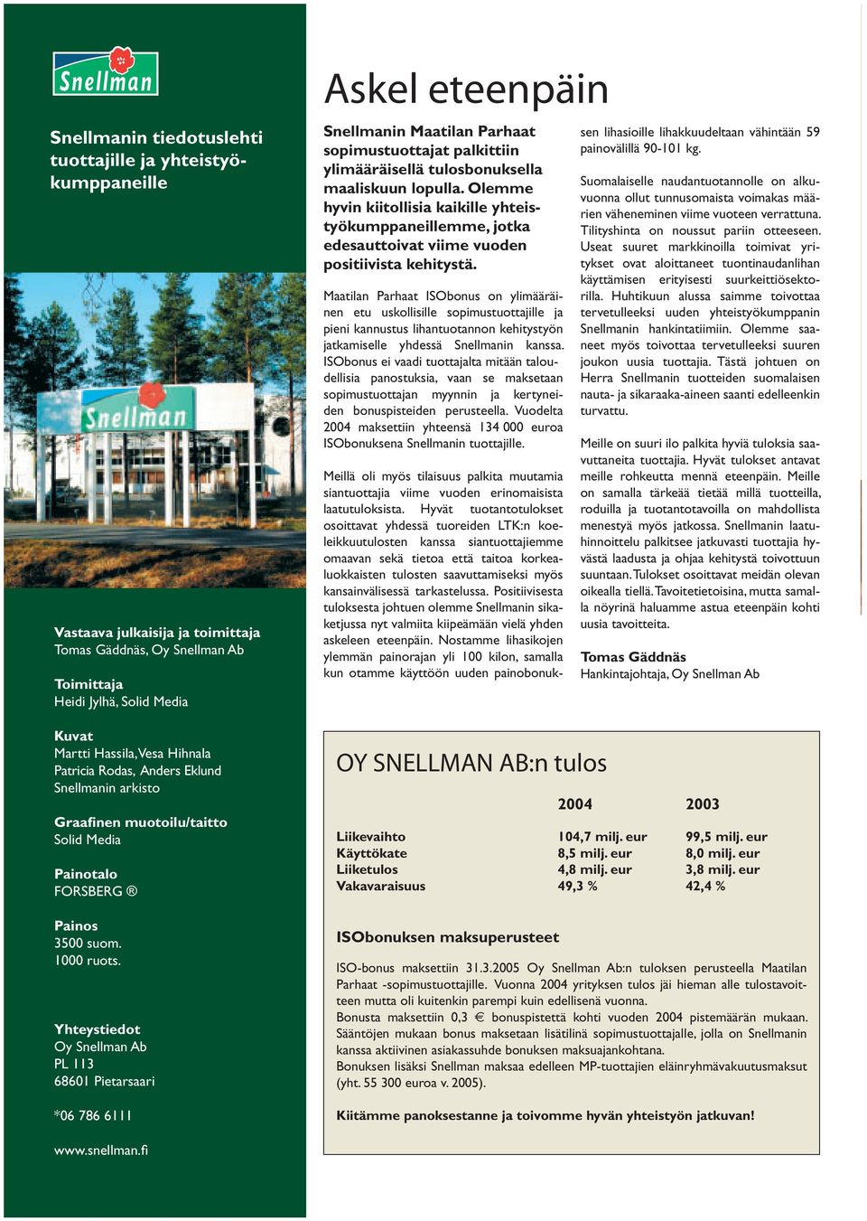 Yhteystiedot Oy Snellman Ab PL 113 68601 Pietarsaari *06 786 6111 Askel eteenpäin Snellmanin Maatilan Parhaat sopimustuottajat palkittiin ylimääräisellä tulosbonuksella maaliskuun lopulla.