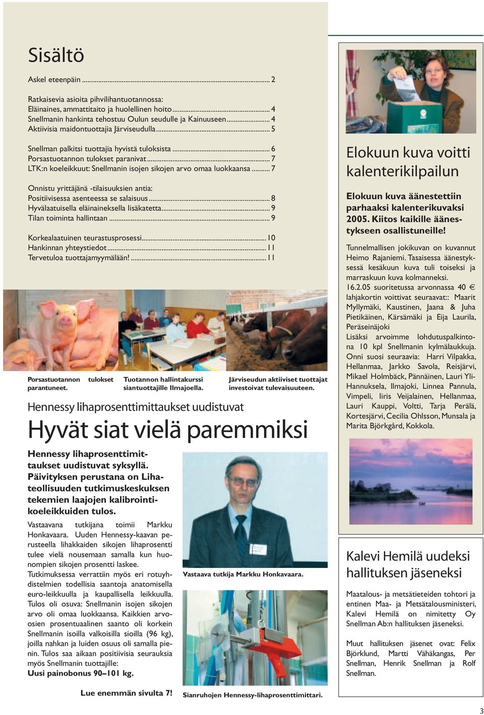 .. 7 LTK:n koeleikkuut: Snellmanin isojen sikojen arvo omaa luokkaansa... 7 Onnistu yrittäjänä -tilaisuuksien antia: Positiivisessa asenteessa se salaisuus.