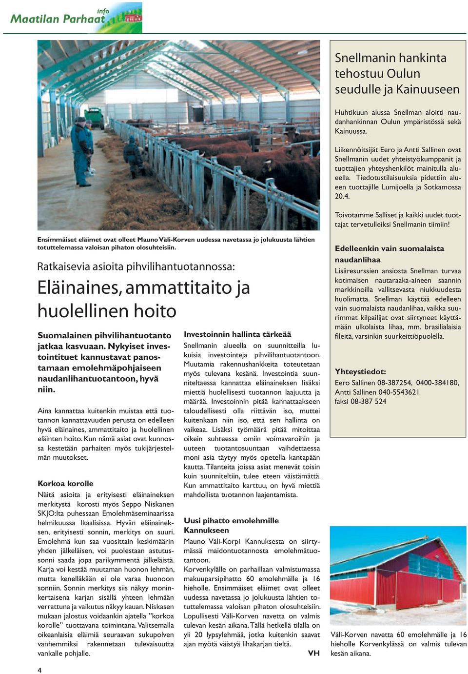 Tiedotustilaisuuksia pidettiin alueen tuottajille Lumijoella ja Sotkamossa 20.4. Toivotamme Salliset ja kaikki uudet tuottajat tervetulleiksi Snellmanin tiimiin!
