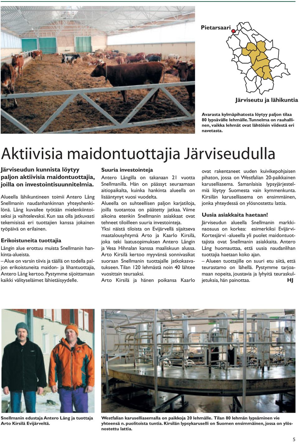 Kun saa olla jatkuvasti tekemisissä eri tuottajien kanssa jokainen työpäivä on erilainen. Erikoistuneita tuottajia Långin alue erottuu muista Snellmanin hankinta-alueista.