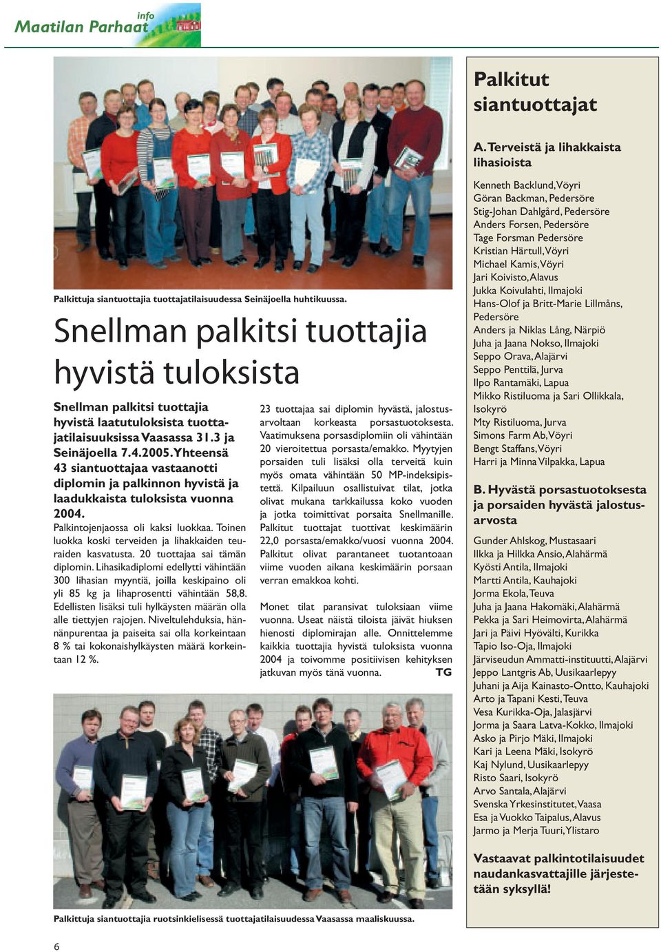 Yhteensä 43 siantuottajaa vastaanotti diplomin ja palkinnon hyvistä ja laadukkaista tuloksista vuonna 2004. Palkintojenjaossa oli kaksi luokkaa.