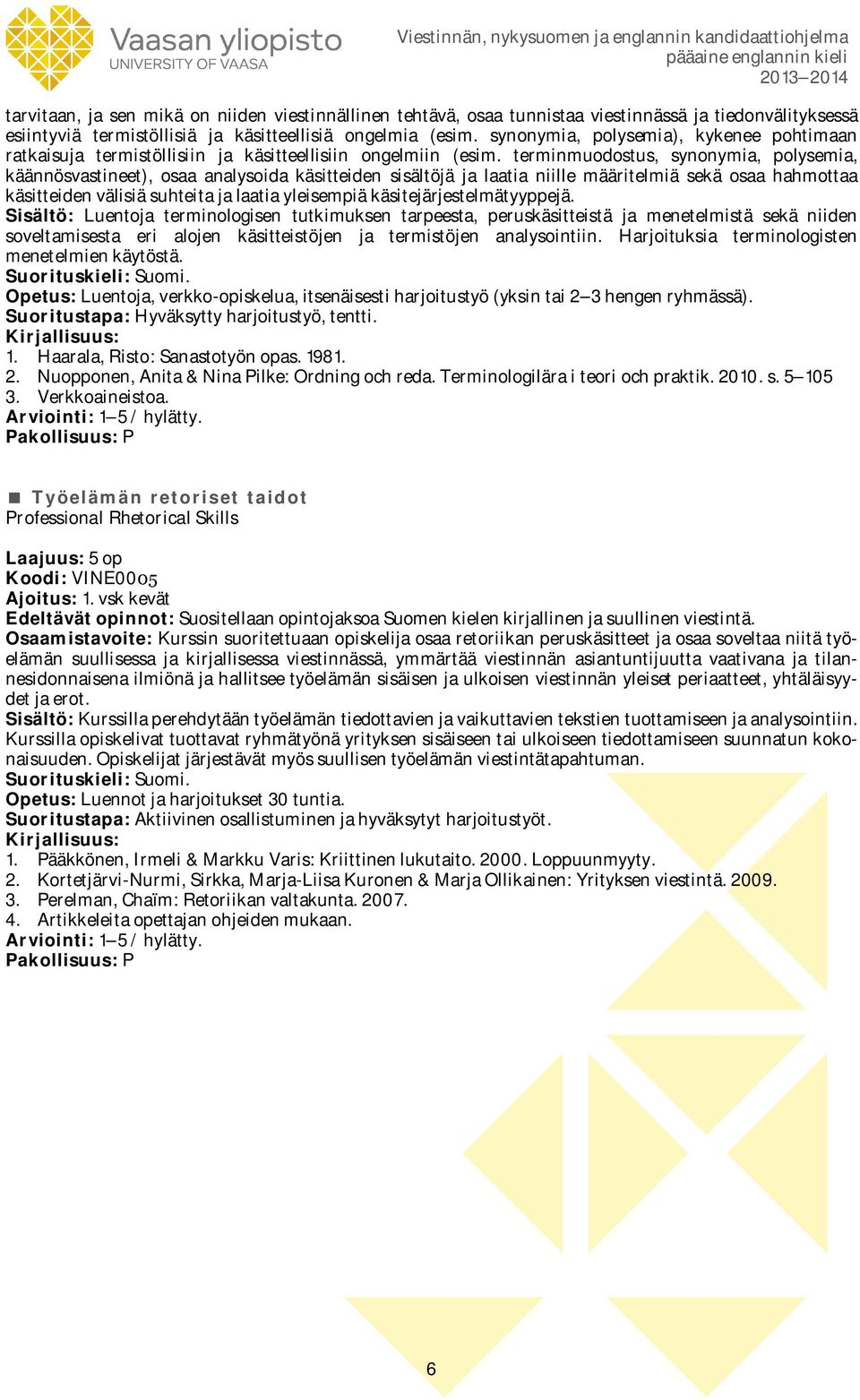 terminmuodostus, synonymia, polysemia, käännösvastineet), osaa analysoida käsitteiden sisältöjä ja laatia niille määritelmiä sekä osaa hahmottaa käsitteiden välisiä suhteita ja laatia yleisempiä