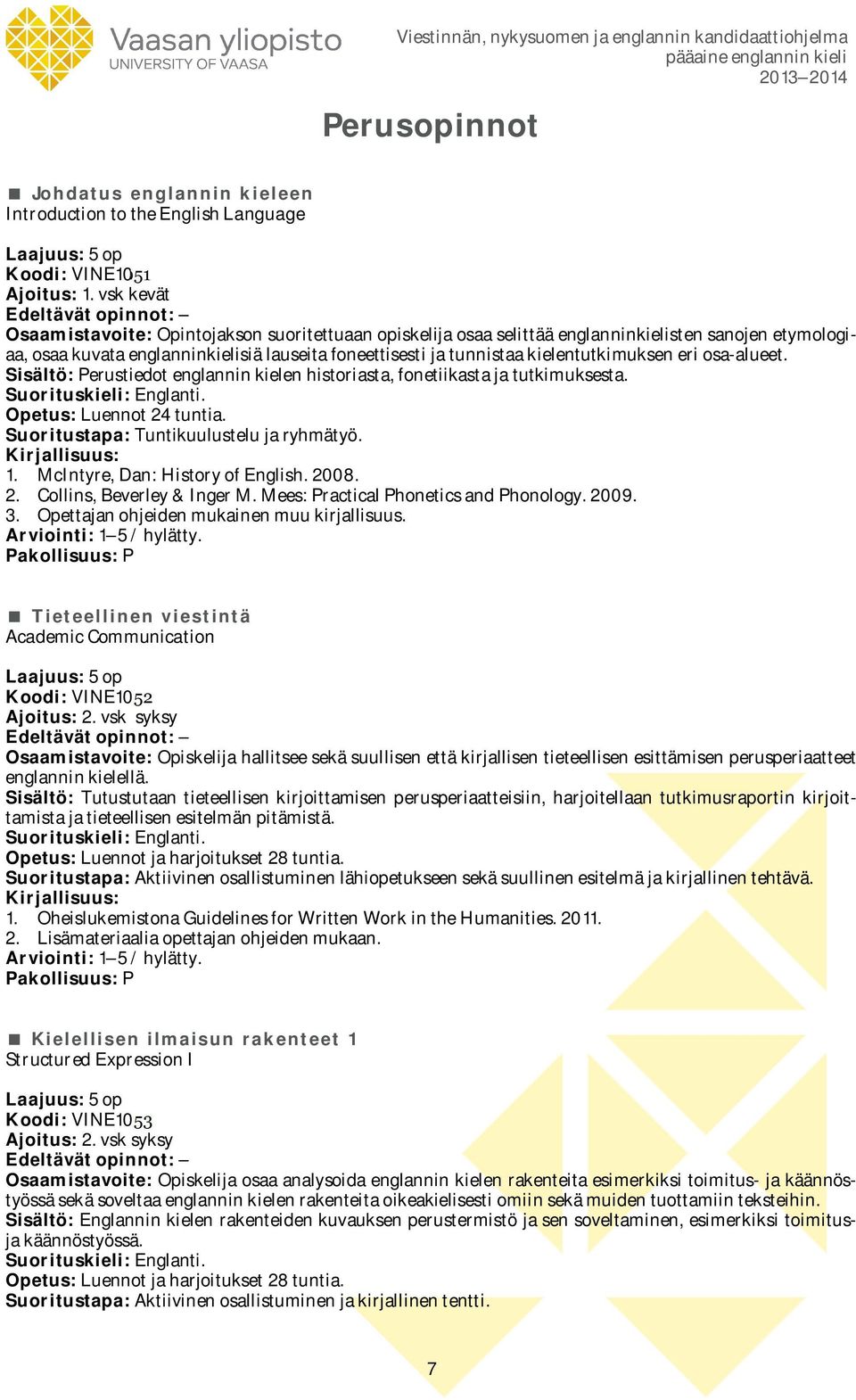 kielentutkimuksen eri osa-alueet. Sisältö: Perustiedot englannin kielen historiasta, fonetiikasta ja tutkimuksesta. Opetus: Luennot 24 tuntia. Suoritustapa: Tuntikuulustelu ja ryhmätyö.