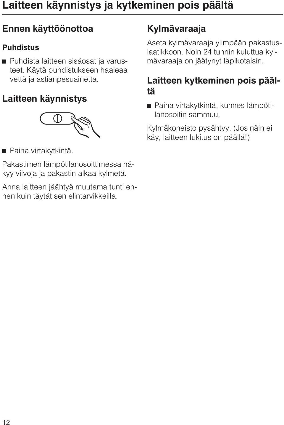 Pakastimen lämpötilanosoittimessa näkyy viivoja ja pakastin alkaa kylmetä. Anna laitteen jäähtyä muutama tunti ennen kuin täytät sen elintarvikkeilla.