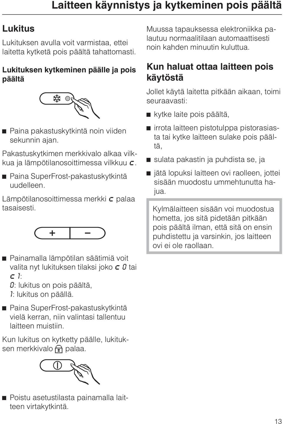 ^ Paina SuperFrost-pakastuskytkintä uudelleen. Lämpötilanosoittimessa merkki ; palaa tasaisesti.