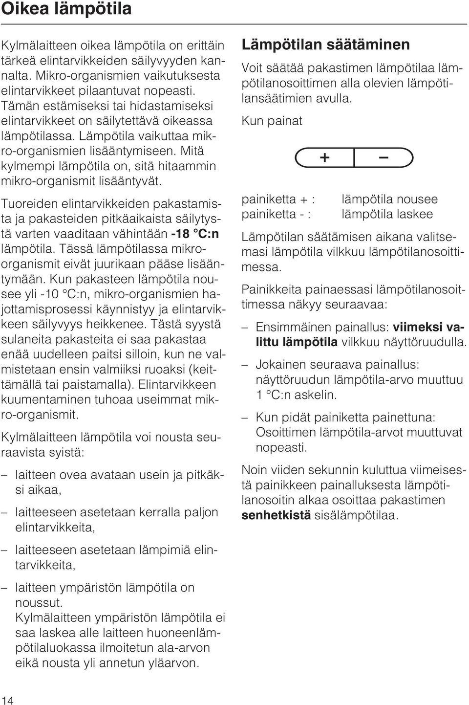 Mitä kylmempi lämpötila on, sitä hitaammin mikro-organismit lisääntyvät. Tuoreiden elintarvikkeiden pakastamista ja pakasteiden pitkäaikaista säilytystä varten vaaditaan vähintään -18 C:n lämpötila.