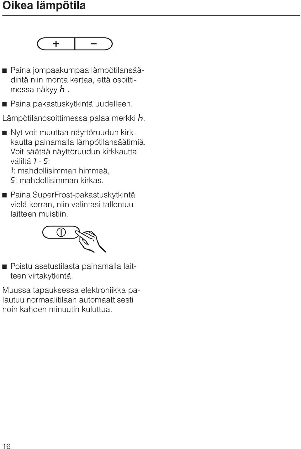 Voit säätää näyttöruudun kirkkautta väliltä 1-5: 1: mahdollisimman himmeä, 5: mahdollisimman kirkas.