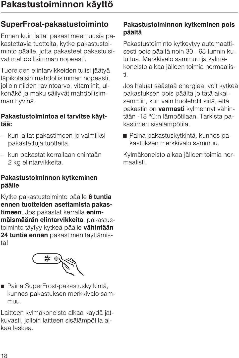 Pakastustoimintoa ei tarvitse käyttää: kun laitat pakastimeen jo valmiiksi pakastettuja tuotteita. kun pakastat kerrallaan enintään 2 kg elintarvikkeita.