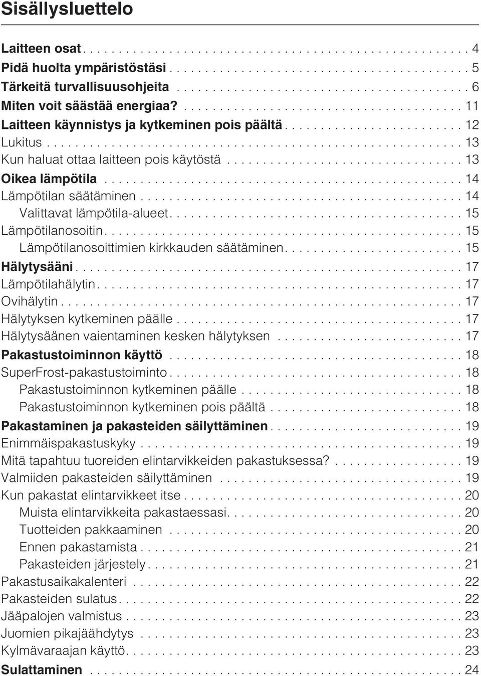 ...15 Hälytysääni...17 Lämpötilahälytin....17 Ovihälytin...17 Hälytyksen kytkeminen päälle...17 Hälytysäänen vaientaminen kesken hälytyksen...17 Pakastustoiminnon käyttö.