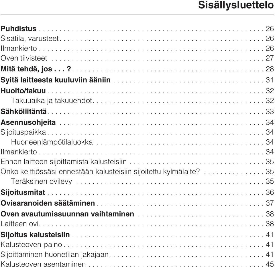 ..34 Ennen laitteen sijoittamista kalusteisiin...35 Onko keittiössäsi ennestään kalusteisiin sijoitettu kylmälaite?...35 Teräksinen ovilevy...35 Sijoitusmitat.