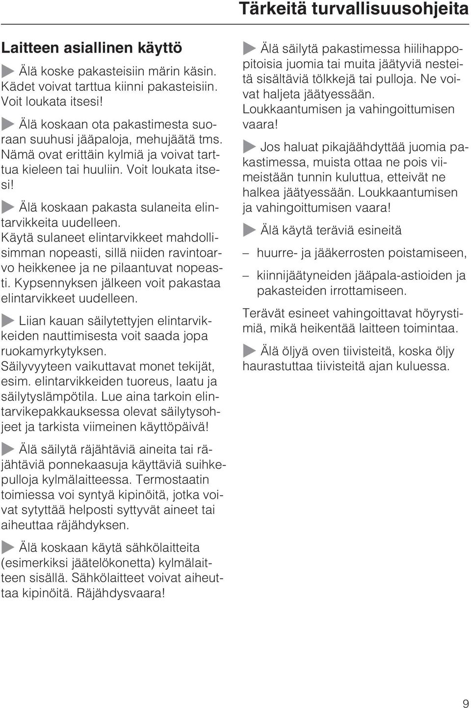 ~ Älä koskaan pakasta sulaneita elintarvikkeita uudelleen. Käytä sulaneet elintarvikkeet mahdollisimman nopeasti, sillä niiden ravintoarvo heikkenee ja ne pilaantuvat nopeasti.