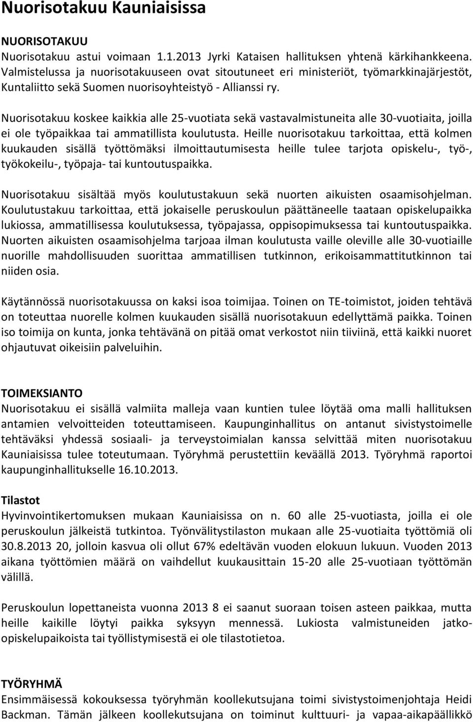 Nuorisotakuu koskee kaikkia alle 25-vuotiata sekä vastavalmistuneita alle 30-vuotiaita, joilla ei ole työpaikkaa tai ammatillista koulutusta.