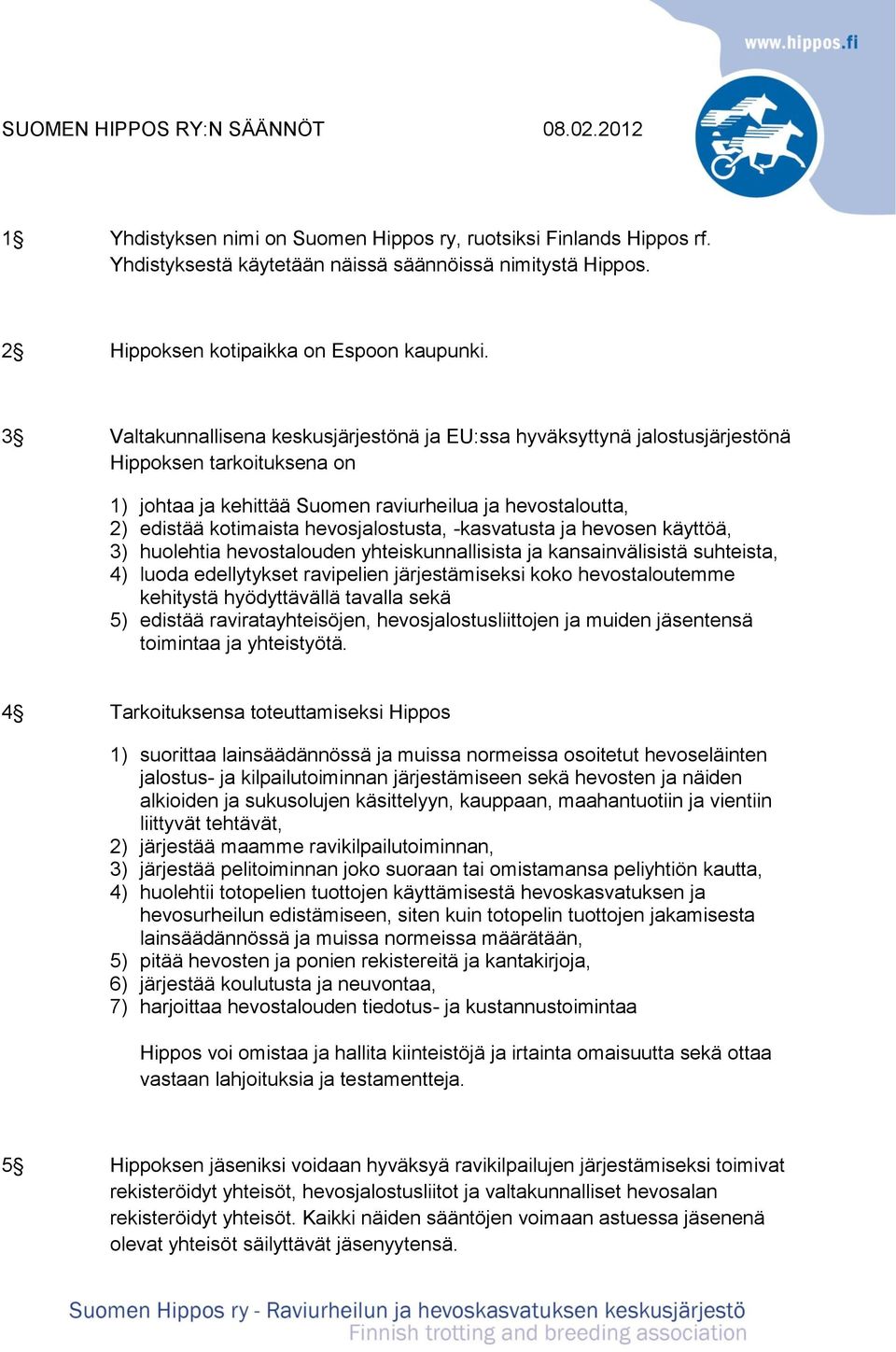 3 Valtakunnallisena keskusjärjestönä ja EU:ssa hyväksyttynä jalostusjärjestönä Hippoksen tarkoituksena on 1) johtaa ja kehittää Suomen raviurheilua ja hevostaloutta, 2) edistää kotimaista