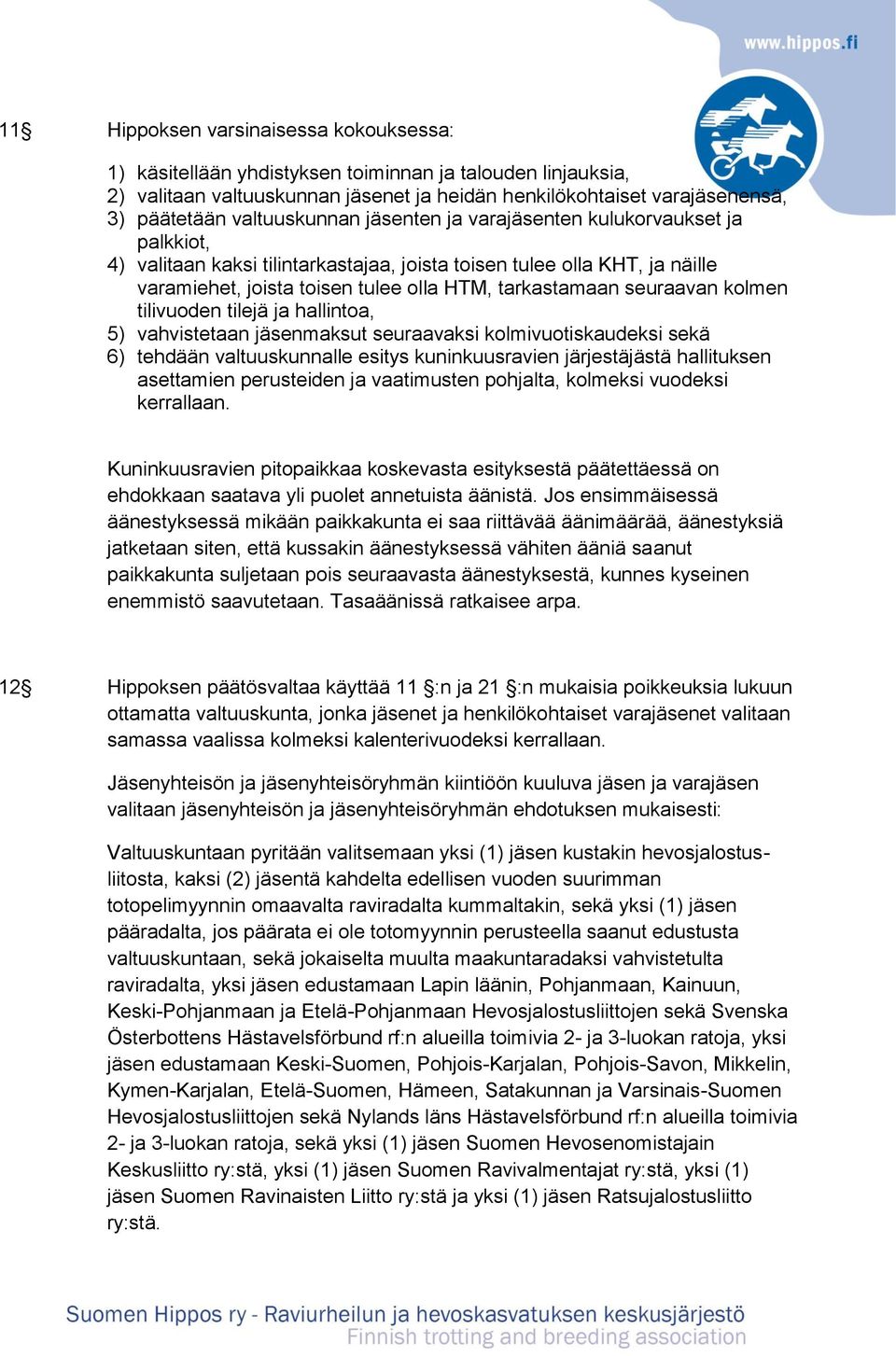 seuraavan kolmen tilivuoden tilejä ja hallintoa, 5) vahvistetaan jäsenmaksut seuraavaksi kolmivuotiskaudeksi sekä 6) tehdään valtuuskunnalle esitys kuninkuusravien järjestäjästä hallituksen