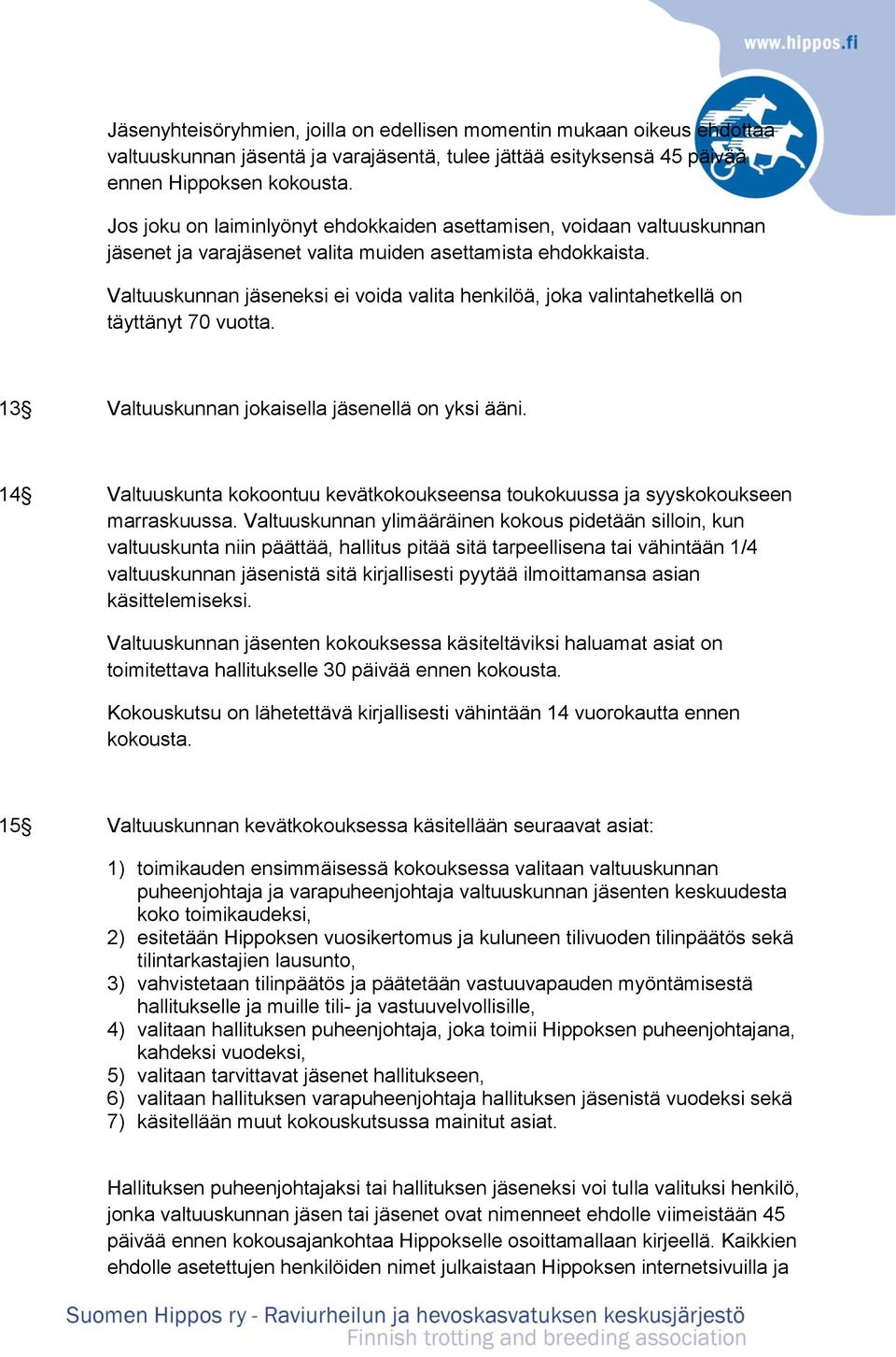 Valtuuskunnan jäseneksi ei voida valita henkilöä, joka valintahetkellä on täyttänyt 70 vuotta. 13 Valtuuskunnan jokaisella jäsenellä on yksi ääni.