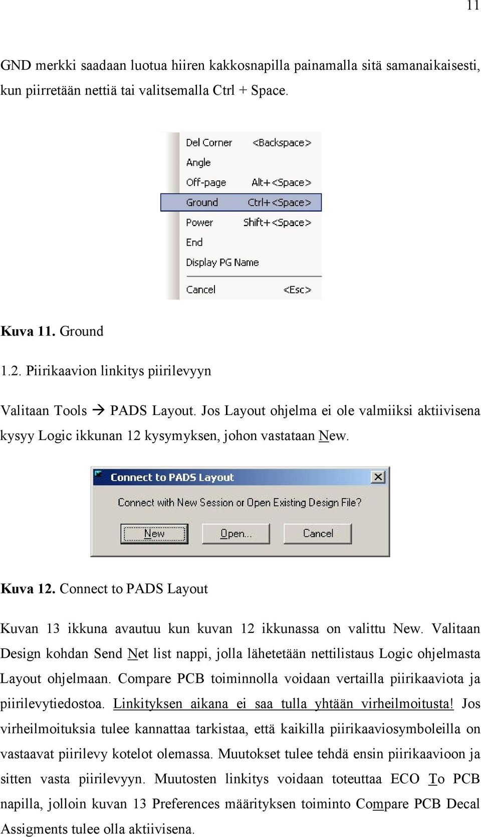 Connect to PADS Layout Kuvan 13 ikkuna avautuu kun kuvan 12 ikkunassa on valittu New. Valitaan Design kohdan Send Net list nappi, jolla lähetetään nettilistaus Logic ohjelmasta Layout ohjelmaan.