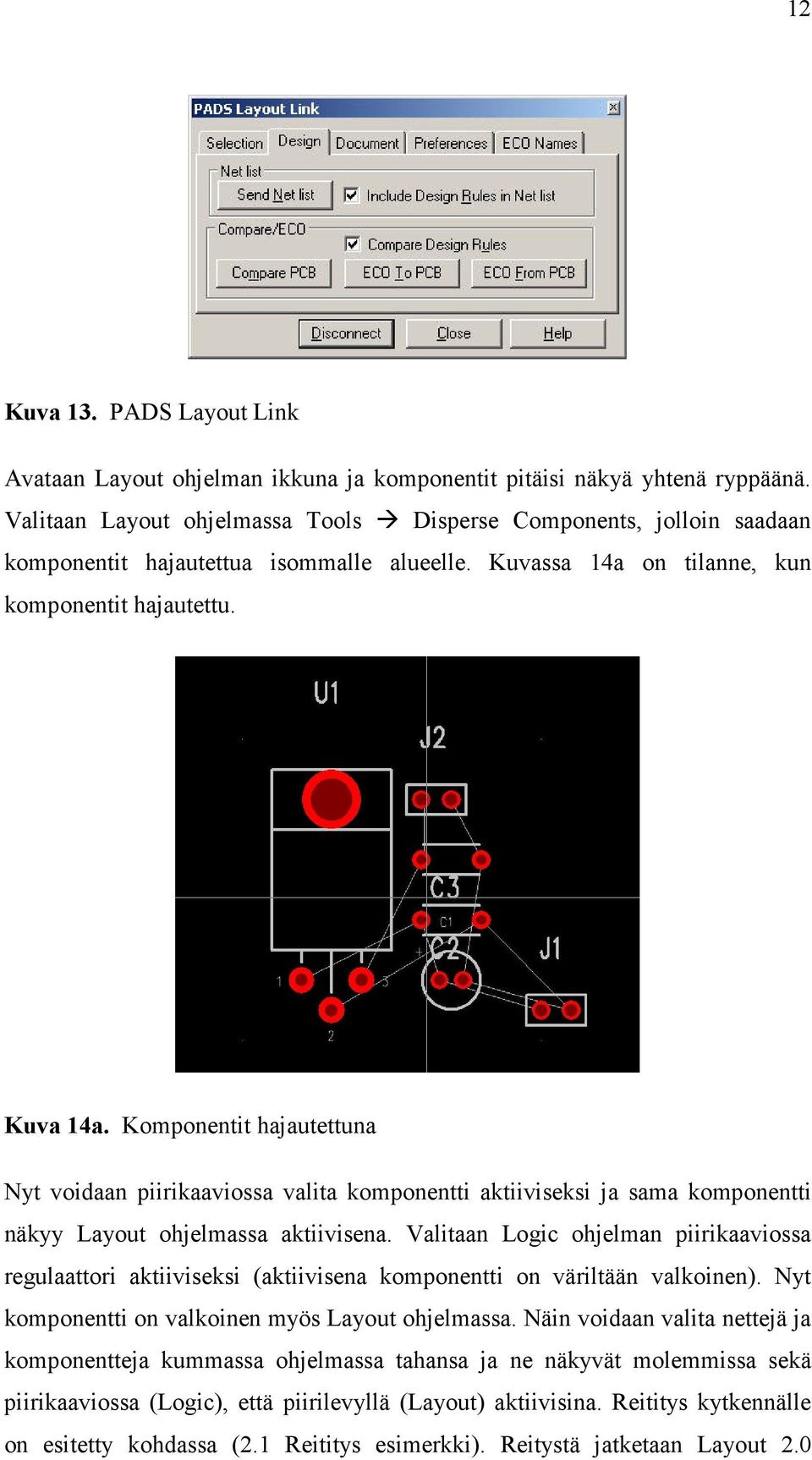 Komponentit hajautettuna Nyt voidaan piirikaaviossa valita komponentti aktiiviseksi ja sama komponentti näkyy Layout ohjelmassa aktiivisena.