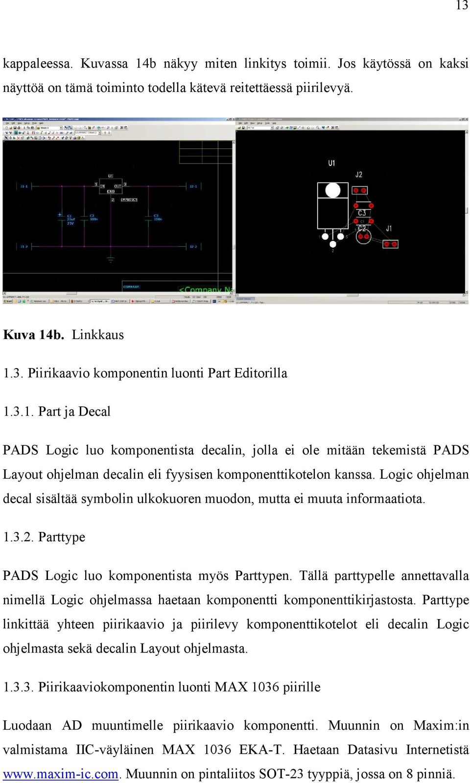 Logic ohjelman decal sisältää symbolin ulkokuoren muodon, mutta ei muuta informaatiota. 1.3.2. Parttype PADS Logic luo komponentista myös Parttypen.