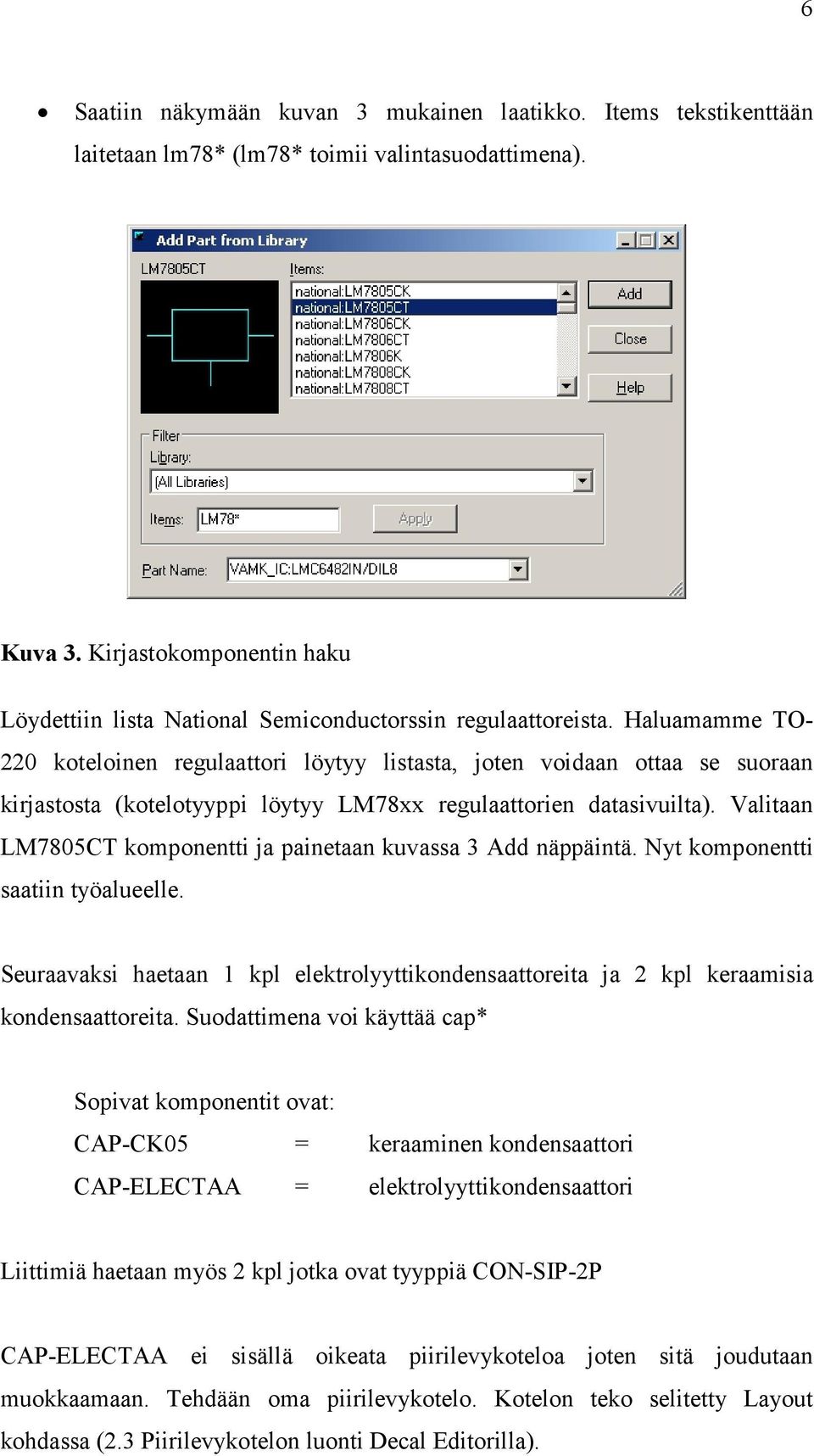 Haluamamme TO- 220 koteloinen regulaattori löytyy listasta, joten voidaan ottaa se suoraan kirjastosta (kotelotyyppi löytyy LM78xx regulaattorien datasivuilta).