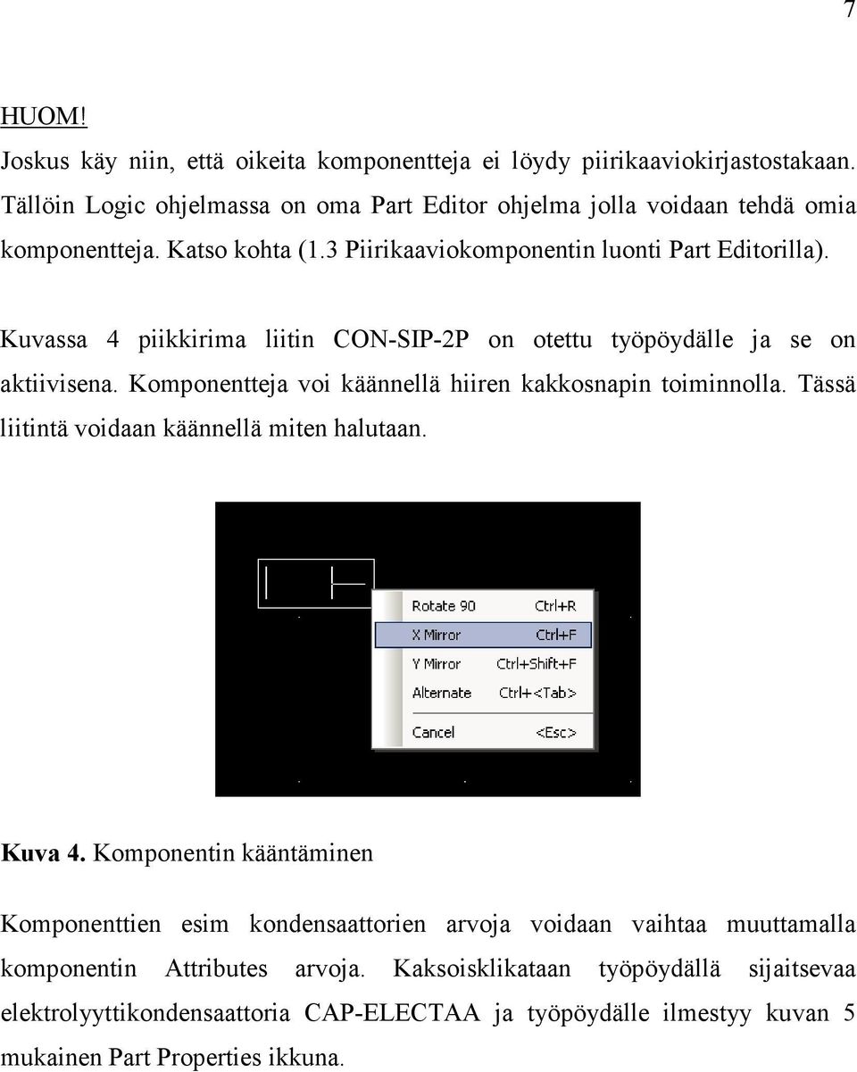 Komponentteja voi käännellä hiiren kakkosnapin toiminnolla. Tässä liitintä voidaan käännellä miten halutaan. Kuva 4.