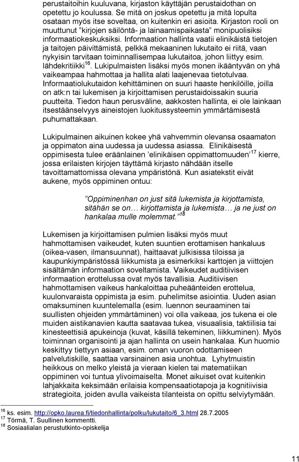 Informaation hallinta vaatii elinikäistä tietojen ja taitojen päivittämistä, pelkkä mekaaninen lukutaito ei riitä, vaan nykyisin tarvitaan toiminnallisempaa lukutaitoa, johon liittyy esim.