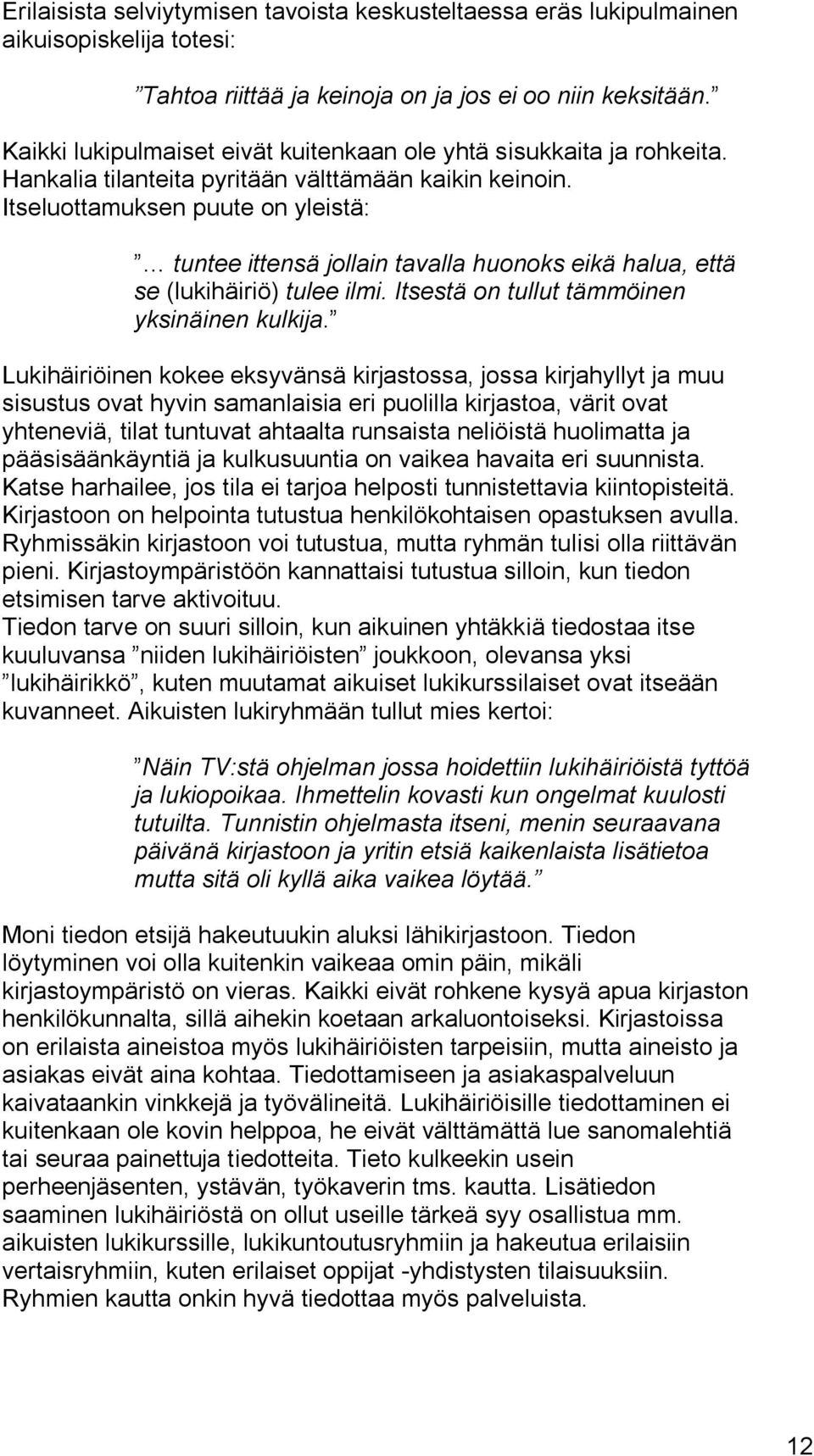 Itseluottamuksen puute on yleistä: tuntee ittensä jollain tavalla huonoks eikä halua, että se (lukihäiriö) tulee ilmi. Itsestä on tullut tämmöinen yksinäinen kulkija.