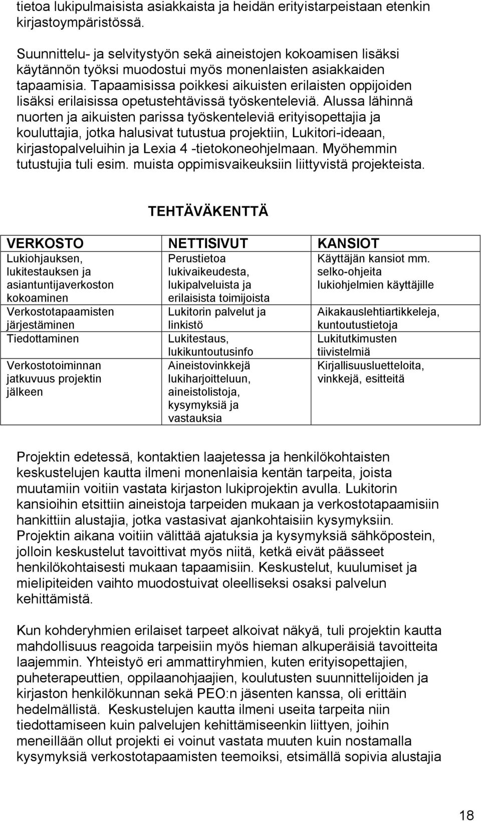 Tapaamisissa poikkesi aikuisten erilaisten oppijoiden lisäksi erilaisissa opetustehtävissä työskenteleviä.