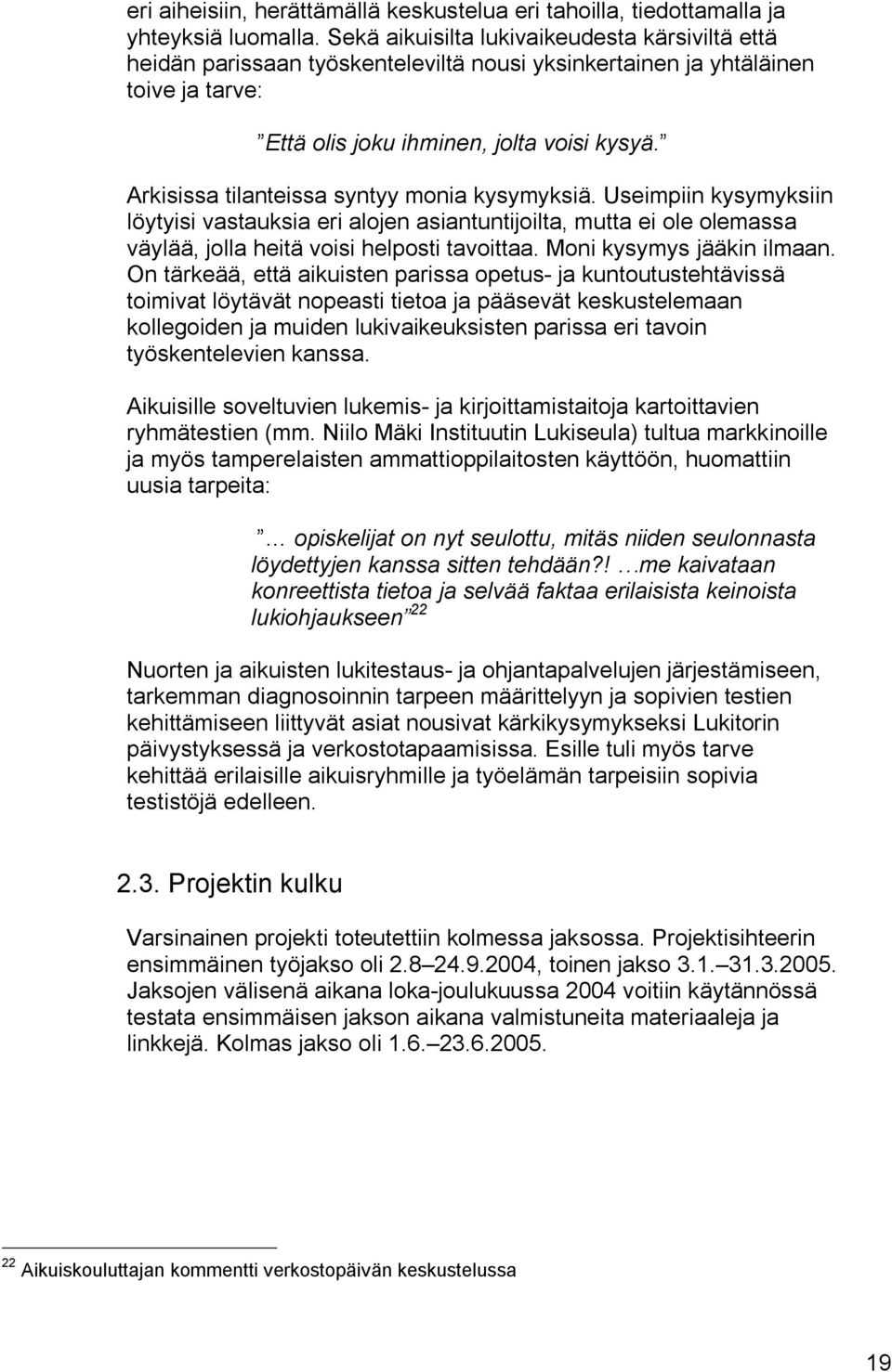 Arkisissa tilanteissa syntyy monia kysymyksiä. Useimpiin kysymyksiin löytyisi vastauksia eri alojen asiantuntijoilta, mutta ei ole olemassa väylää, jolla heitä voisi helposti tavoittaa.