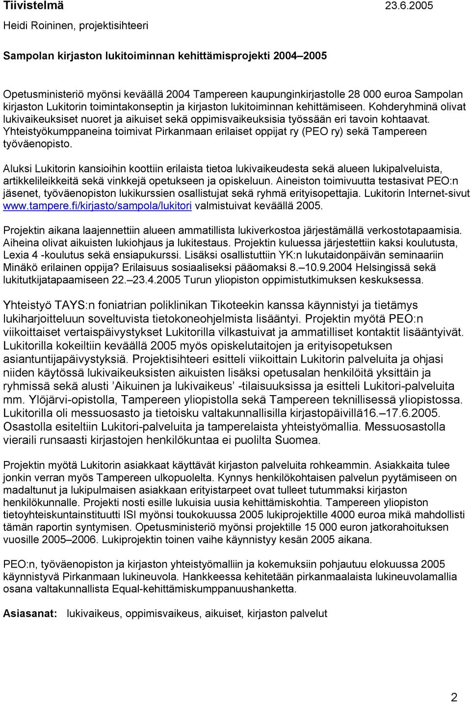 kirjaston Lukitorin toimintakonseptin ja kirjaston lukitoiminnan kehittämiseen. Kohderyhminä olivat lukivaikeuksiset nuoret ja aikuiset sekä oppimisvaikeuksisia työssään eri tavoin kohtaavat.