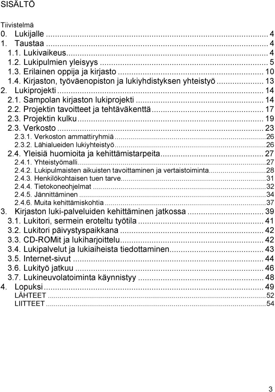 ..26 2.3.2. Lähialueiden lukiyhteistyö...26 2.4. Yleisiä huomioita ja kehittämistarpeita... 27 2.4.1. Yhteistyömalli...27 2.4.2. Lukipulmaisten aikuisten tavoittaminen ja vertaistoiminta...28 2.4.3. Henkilökohtaisen tuen tarve.