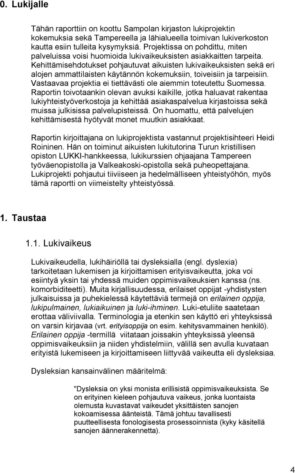 Kehittämisehdotukset pohjautuvat aikuisten lukivaikeuksisten sekä eri alojen ammattilaisten käytännön kokemuksiin, toiveisiin ja tarpeisiin.