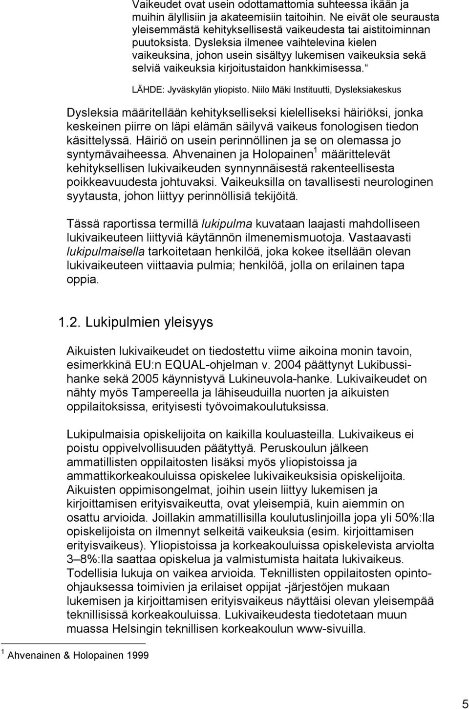 Niilo Mäki Instituutti, Dysleksiakeskus Dysleksia määritellään kehitykselliseksi kielelliseksi häiriöksi, jonka keskeinen piirre on läpi elämän säilyvä vaikeus fonologisen tiedon käsittelyssä.