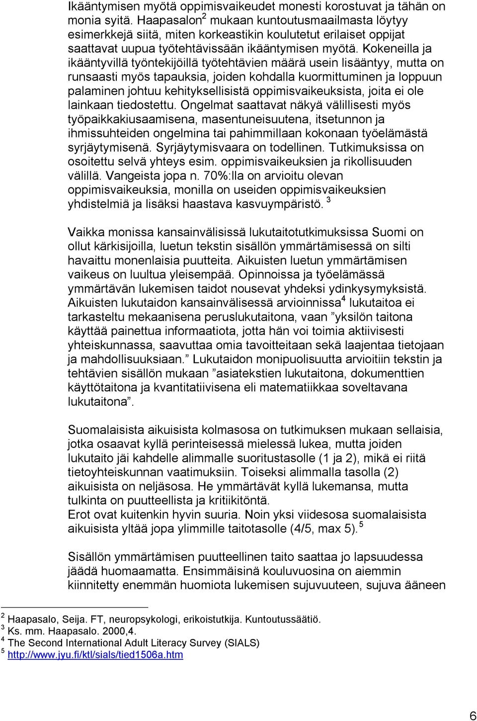 Kokeneilla ja ikääntyvillä työntekijöillä työtehtävien määrä usein lisääntyy, mutta on runsaasti myös tapauksia, joiden kohdalla kuormittuminen ja loppuun palaminen johtuu kehityksellisistä