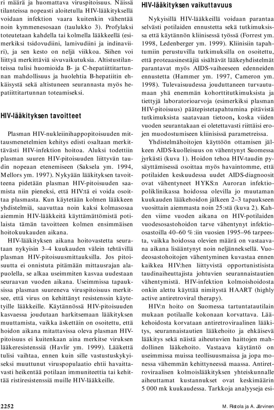 Altistustilanteissa tulisi huomioida B- ja C-hepatiittitartunnan mahdollisuus ja huolehtia B-hepatiitin ehkäisystä sekä altistuneen seurannasta myös hepatiittitartunnan toteamiseksi.
