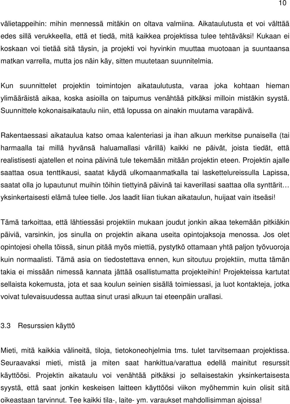 Kun suunnittelet projektin toimintojen aikataulutusta, varaa joka kohtaan hieman ylimääräistä aikaa, koska asioilla on taipumus venähtää pitkäksi milloin mistäkin syystä.