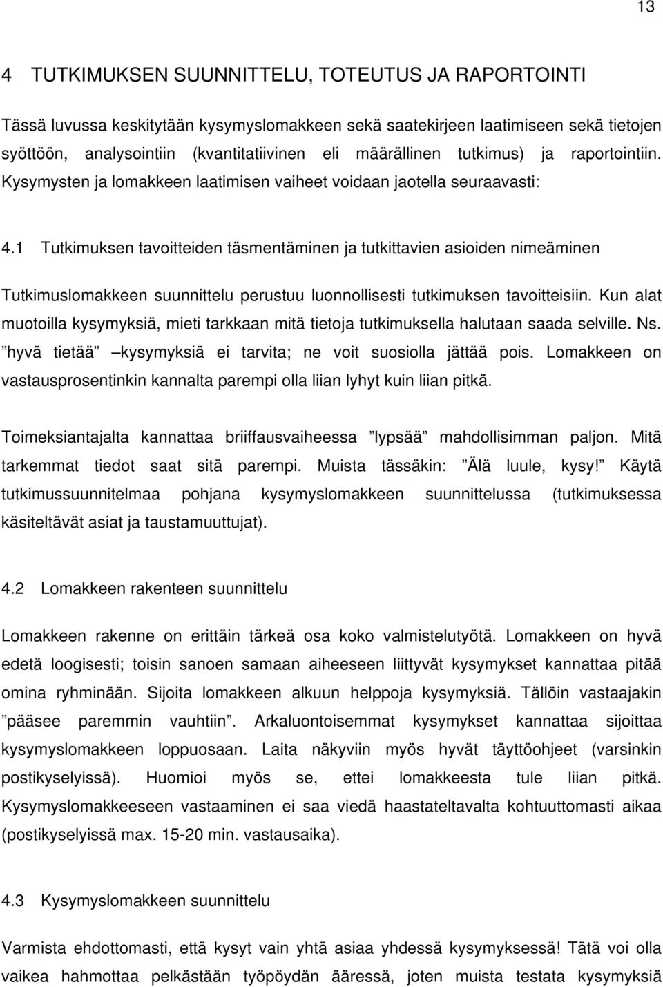 1 Tutkimuksen tavoitteiden täsmentäminen ja tutkittavien asioiden nimeäminen Tutkimuslomakkeen suunnittelu perustuu luonnollisesti tutkimuksen tavoitteisiin.