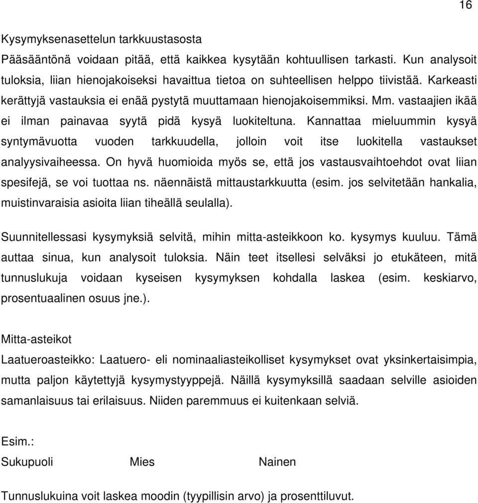 vastaajien ikää ei ilman painavaa syytä pidä kysyä luokiteltuna. Kannattaa mieluummin kysyä syntymävuotta vuoden tarkkuudella, jolloin voit itse luokitella vastaukset analyysivaiheessa.