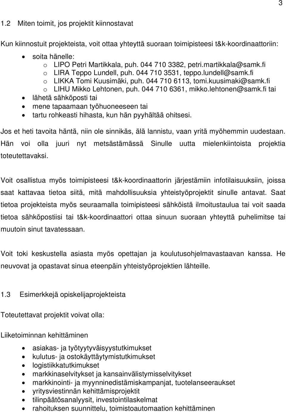 044 710 6361, mikko.lehtonen@samk.fi tai lähetä sähköposti tai mene tapaamaan työhuoneeseen tai tartu rohkeasti hihasta, kun hän pyyhältää ohitsesi.