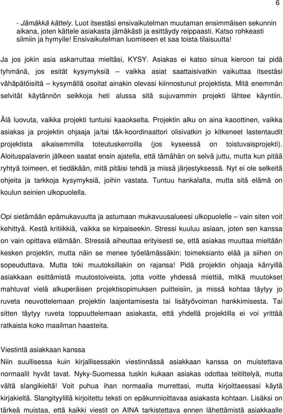 Asiakas ei katso sinua kieroon tai pidä tyhmänä, jos esität kysymyksiä vaikka asiat saattaisivatkin vaikuttaa itsestäsi vähäpätöisiltä kysymällä osoitat ainakin olevasi kiinnostunut projektista.