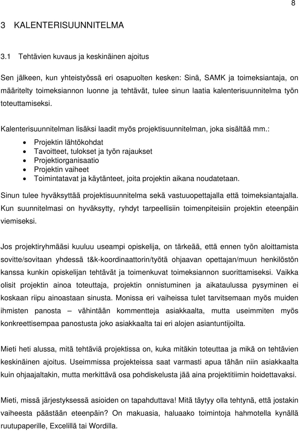 kalenterisuunnitelma työn toteuttamiseksi. Kalenterisuunnitelman lisäksi laadit myös projektisuunnitelman, joka sisältää mm.